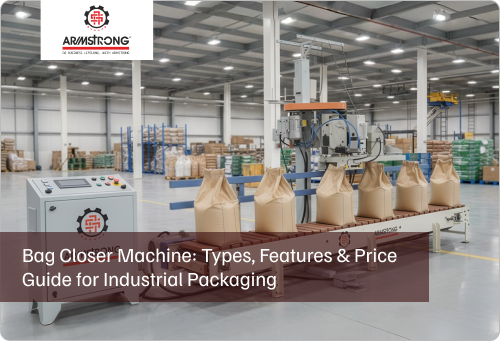 Bag Closer Machine: Types, Features & Price Guide for Industrial Packaging