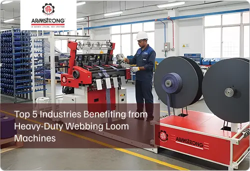 Top 5 Industries Benefiting from Heavy-Duty Webbing Loom Machines